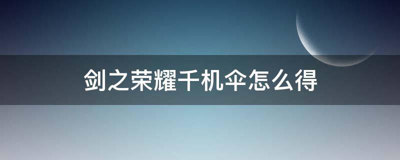 剑之荣耀千机伞怎么得 剑之荣耀千机伞咋做