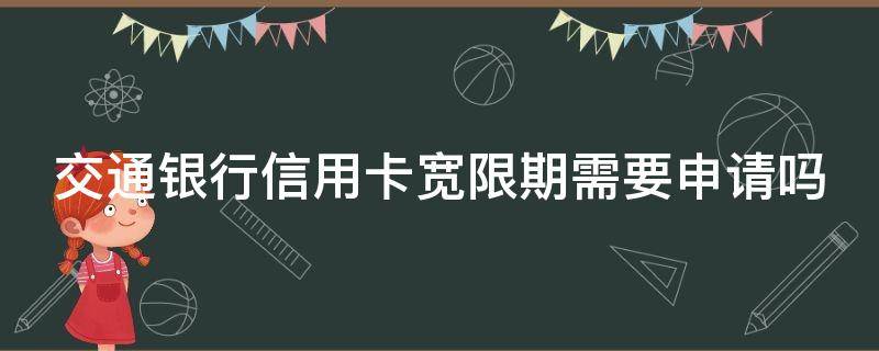 交通银行信用卡宽限期需要申请吗（交通银行信用卡 宽限）