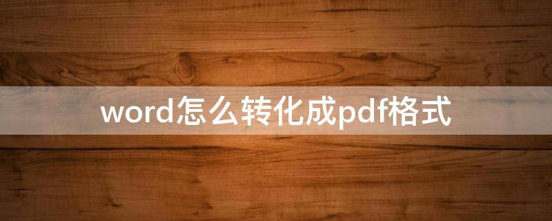 word怎么转化成pdf格式（电脑上word怎么转换成pdf格式）