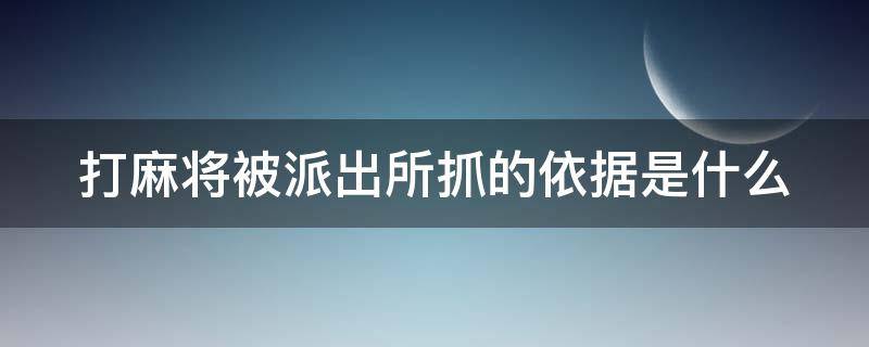 打麻将被派出所抓的依据是什么
