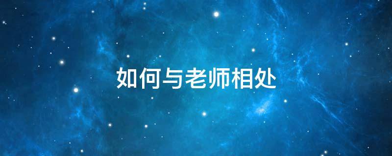 如何与老师相处 在学校如何与老师相处