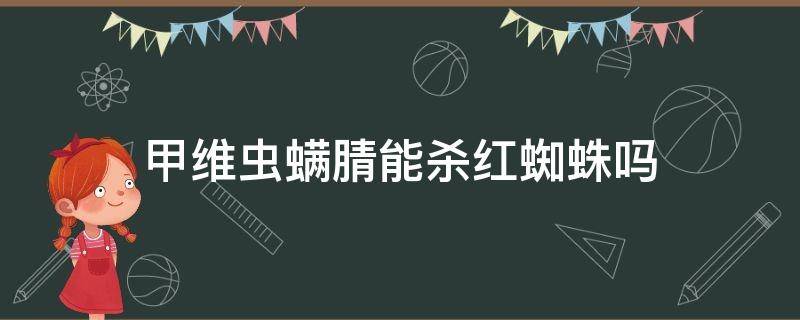 甲维虫螨腈能杀红蜘蛛吗 甲维虫螨腈能杀什么