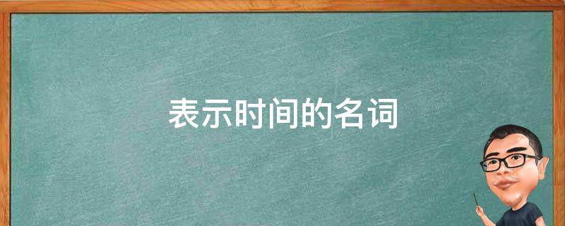 表示时间的名词（表示时间的名词作主语谓语动词）