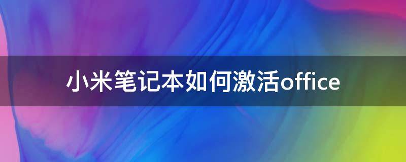 小米笔记本如何激活office 小米笔记本如何激活office办公软件