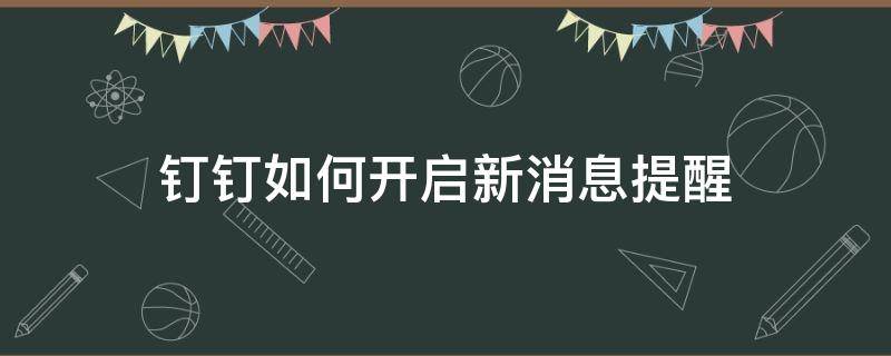 钉钉如何开启新消息提醒 钉钉新消息提醒在哪里