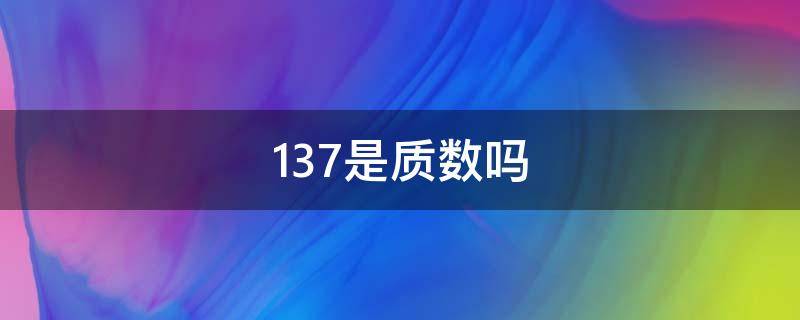 137是质数吗 1379是质数吗