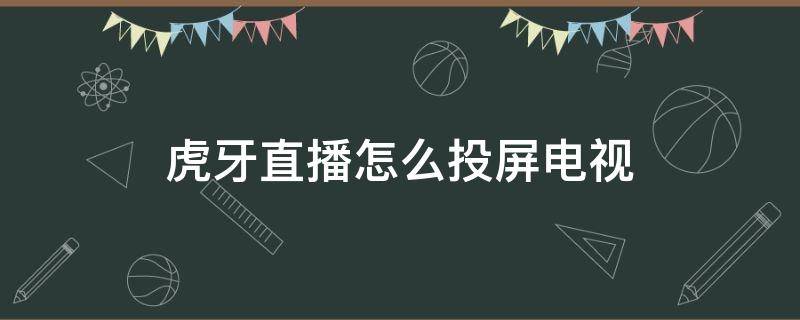 虎牙直播怎么投屏电视 虎牙直播怎么投屏