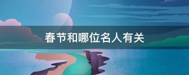 春节和哪位名人有关 史上名人过春节