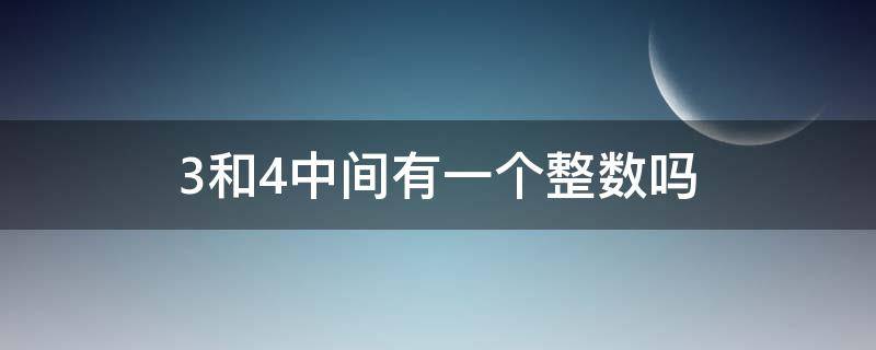 3和4中间有一个整数吗（3和4中间有没有个整数）