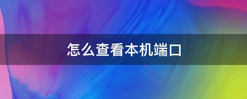 怎么查看本机端口（怎么查看本机端口是否开启）