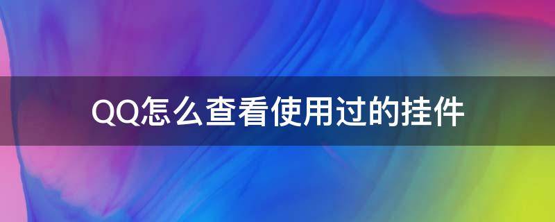 QQ怎么查看使用过的挂件 qq挂件在哪