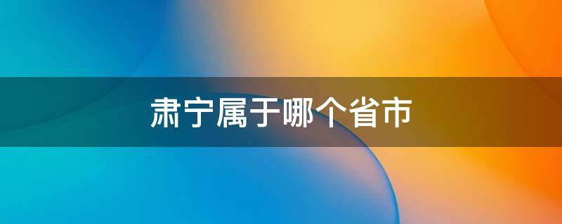 肃宁属于哪个省市（肃宁是哪个省市）