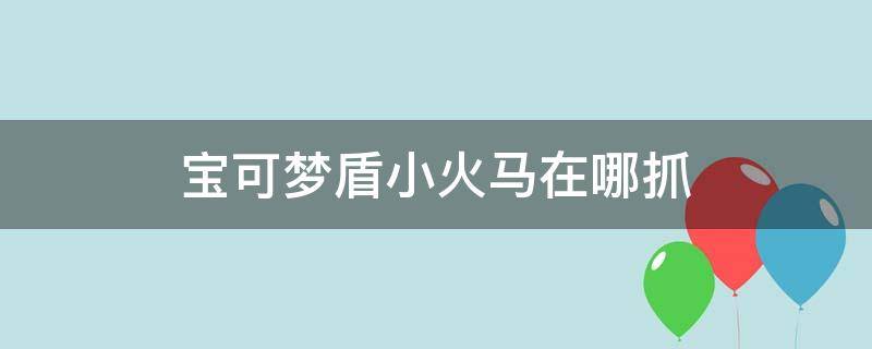 宝可梦盾小火马在哪抓（宝可梦盾小火马在哪里捉）