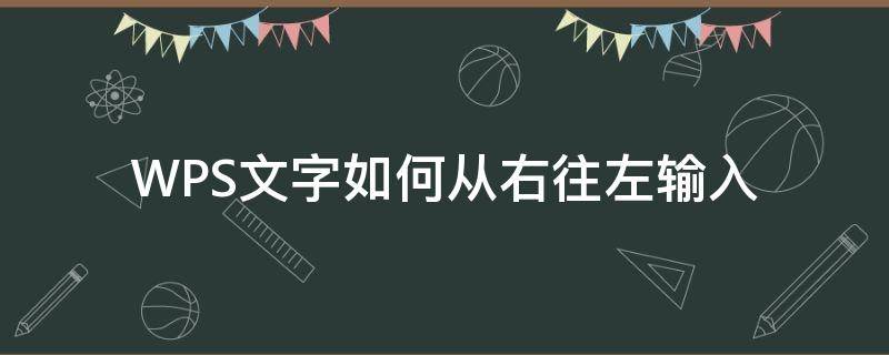 WPS文字如何从右往左输入（wps打字从右往左）