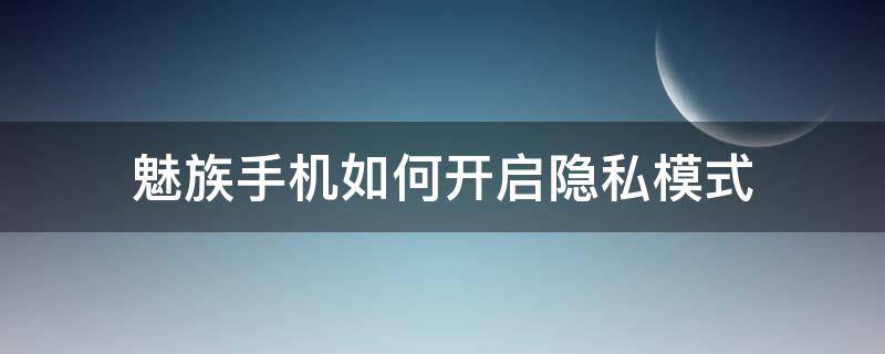 魅族手机如何开启隐私模式 魅族隐私模式怎么开启