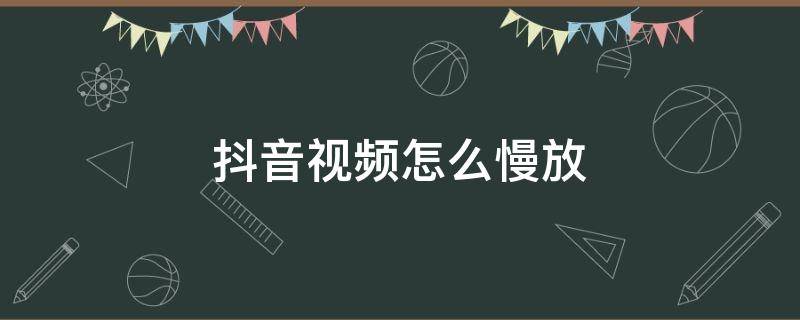 抖音视频怎么慢放（抖音视频怎么慢放设置）