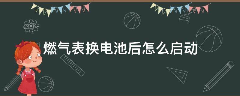 燃气表换电池后怎么启动 不插卡燃气表换电池后怎么启动