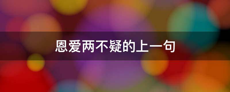 恩爱两不疑的上一句（夫妻恩爱两不疑下一句）