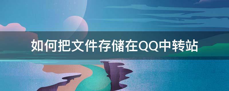 如何把文件存储在QQ中转站 qq文件中转可以保存什么
