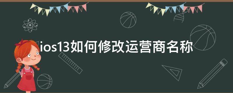 ios13如何修改运营商名称（ios14运营商名称修改）