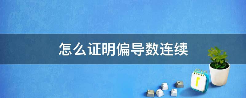 怎么证明偏导数连续 怎样证明偏导数连续