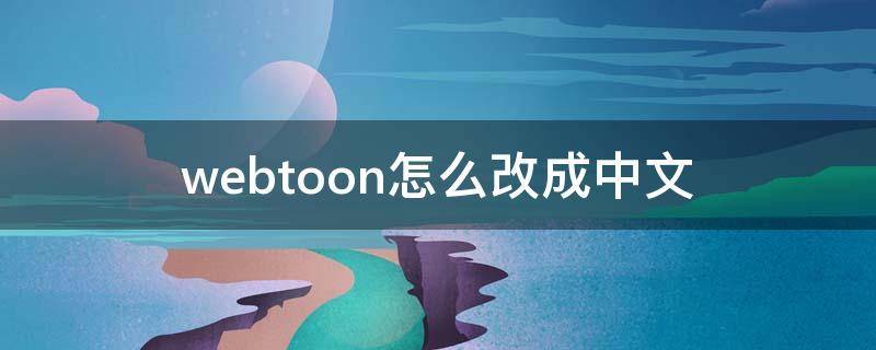 webtoon怎么改成中文（webtoon怎么换成中文）