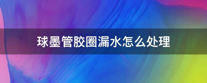 球墨管胶圈漏水怎么处理 球墨水管安装方法