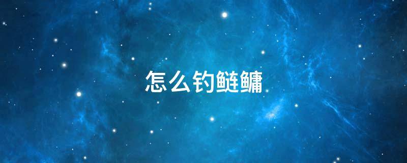 怎么钓鲢鳙（路亚怎么钓鲢鳙）