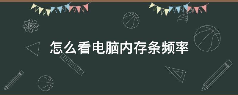 怎么看电脑内存条频率 电脑的内存条频率怎么看