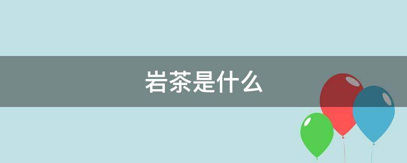 岩茶是什么（岩茶是什么口感）
