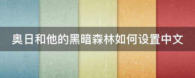 奥日和他的黑暗森林如何设置中文（奥日与黑暗森林支持简体中文）