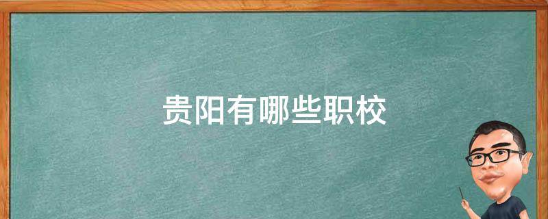 贵阳有哪些职校 贵阳有哪些职校学校