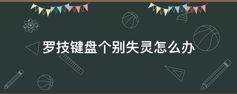 罗技键盘个别失灵怎么办（罗技键盘有些按键用不了）