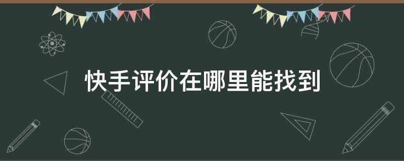 快手评价在哪里能找到 快手评价完在哪里找