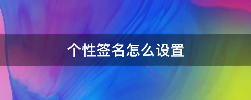 个性签名怎么设置（微信朋友圈的个性签名怎么设置）