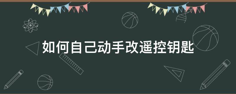 如何自己动手改遥控钥匙（如何更换遥控钥匙）