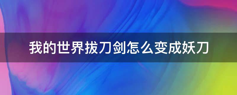 我的世界拔刀剑怎么变成妖刀（我的世界拔刀剑化为妖刀成就怎么弄）