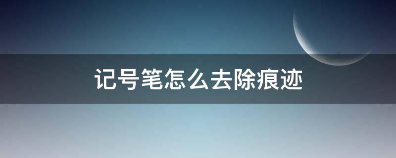 记号笔怎么去除痕迹（记号笔怎么去除痕迹沙发上）