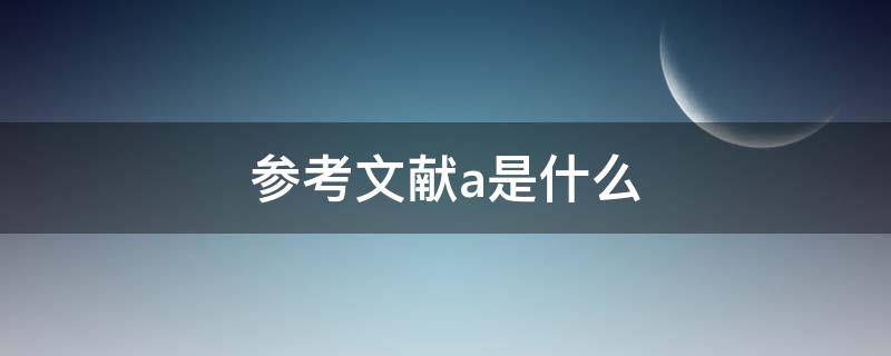 参考文献a是什么（参考文献A是啥）