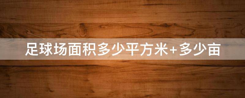 足球场面积多少平方米 7人足球场面积多少平方米