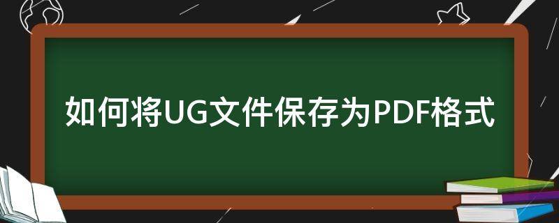 如何将UG文件保存为PDF格式 ug图纸怎么转换成pdf格式