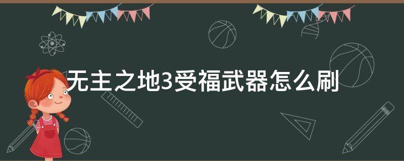 无主之地3受福武器怎么刷 无主之地3武器受福效果需要用武器才能触发吗