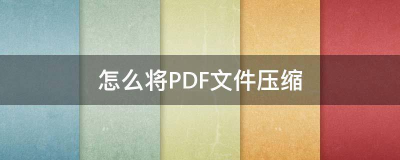 怎么将PDF文件压缩（怎么将pdf文件压缩到指定大小?）
