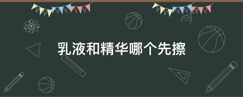 乳液和精华哪个先擦 先擦乳液还是精华?