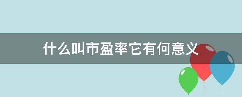 什么叫市盈率它有何意义 市盈率指的是