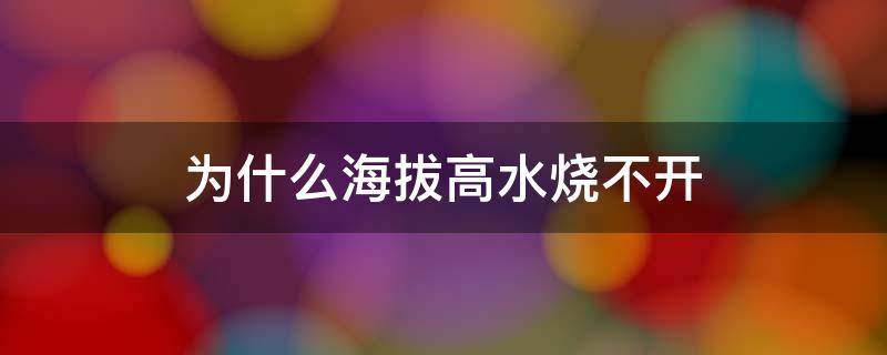 为什么海拔高水烧不开（海拔多高烧不开水）
