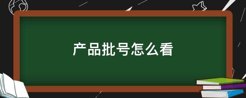 产品批号怎么看 药品产品批号怎么看