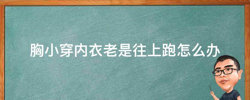 胸小穿内衣老是往上跑怎么办 胸小内衣总是往上跑怎么办