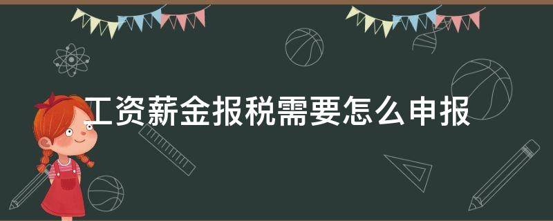 工资薪金报税需要怎么申报（工资薪金所得税怎么申报）