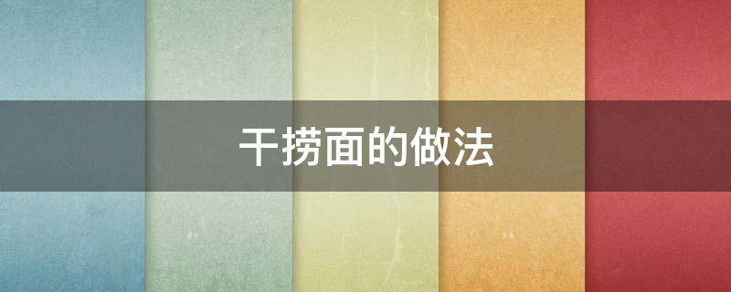 干捞面的做法（干捞面的做法简单）